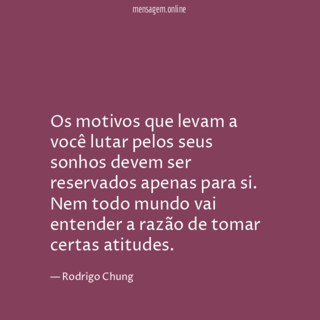 Os motivos que levam a você lutar pelos