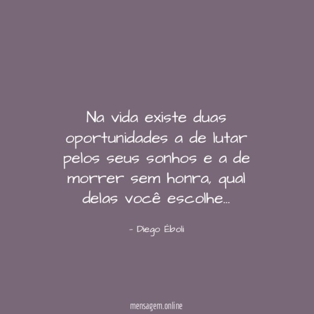 Na vida existe duas oportunidades a de lutar