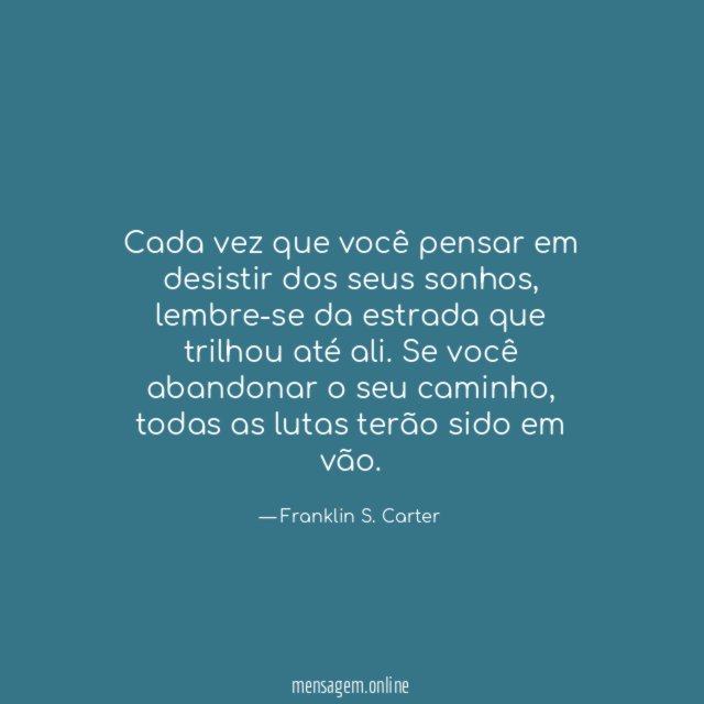 Cada vez que você pensar em desistir dos seus sonhos