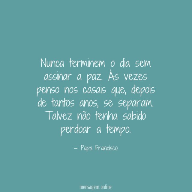 Nunca terminem o dia sem assinar a paz