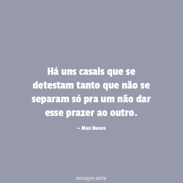 Há uns casais que se detestam tanto que