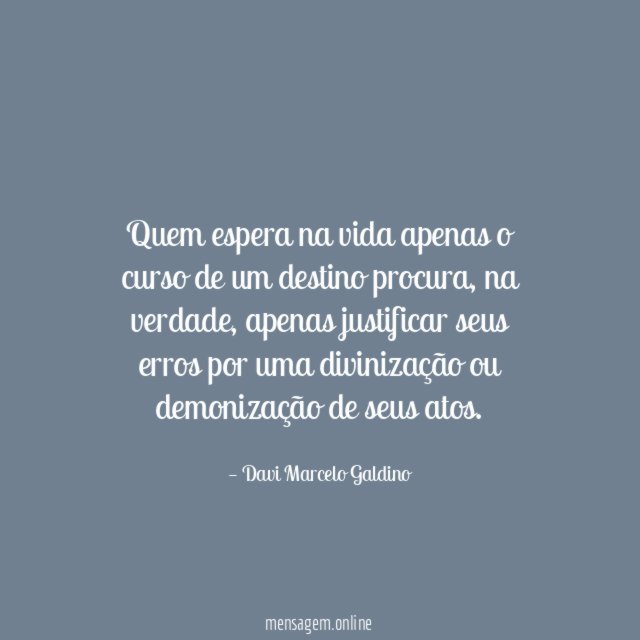Quem espera na vida apenas o curso de um destino procura