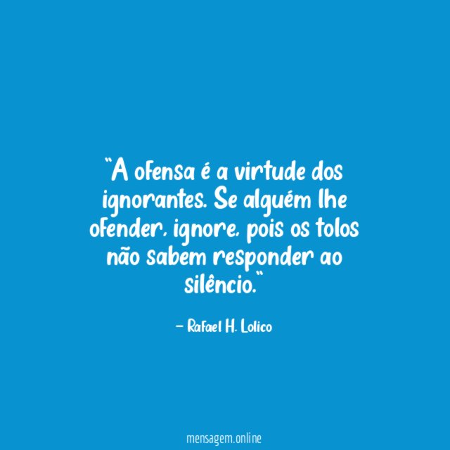 A ofensa é a virtude dos ignorantes