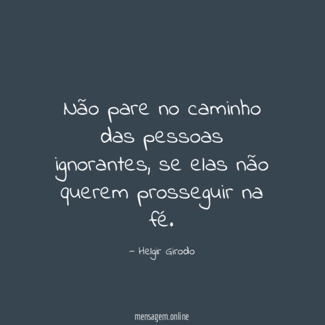 Não pare no caminho das pessoas ignorantes