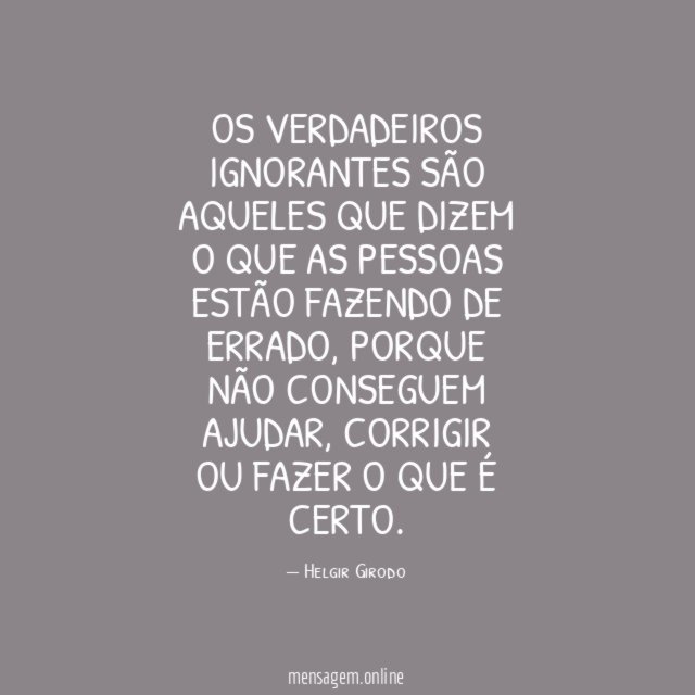 Os verdadeiros ignorantes são aqueles que dizem