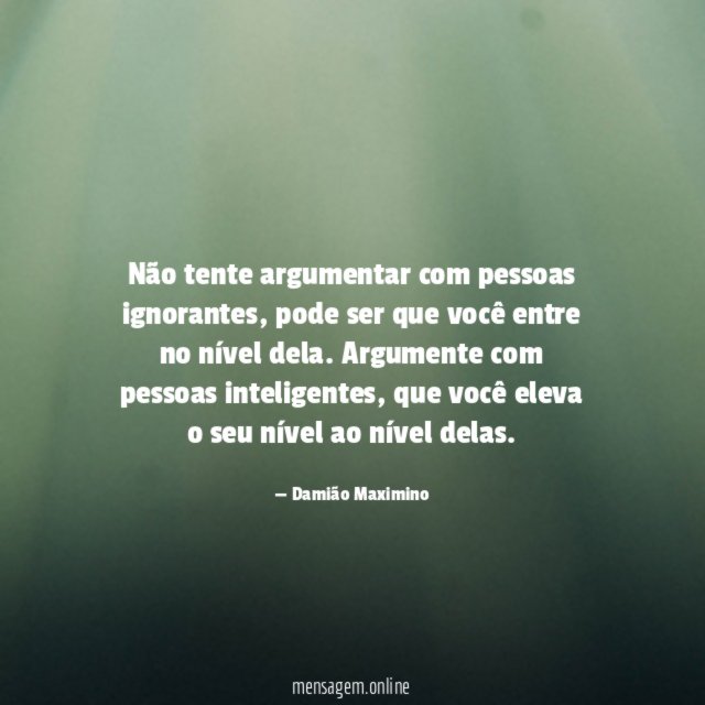 Não tente argumentar com pessoas ignorantes