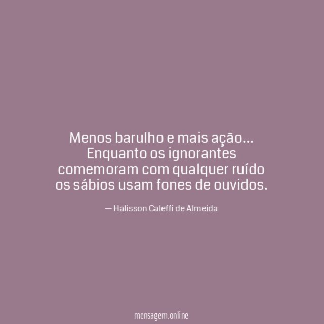 Menos barulho e mais ação