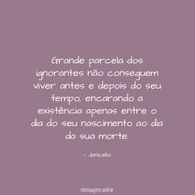 Grande parcela dos ignorantes não conseguem viver antes
