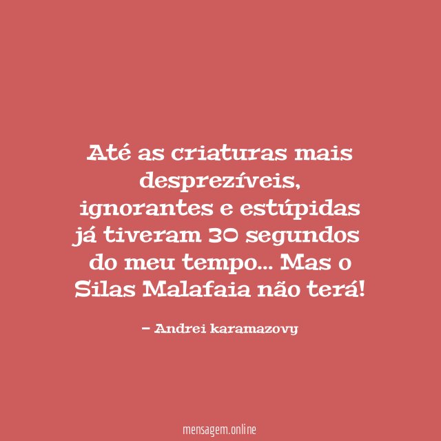 Até as criaturas mais desprezíveis