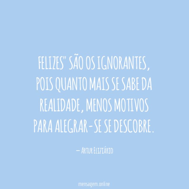 Felizes" são os ignorantes