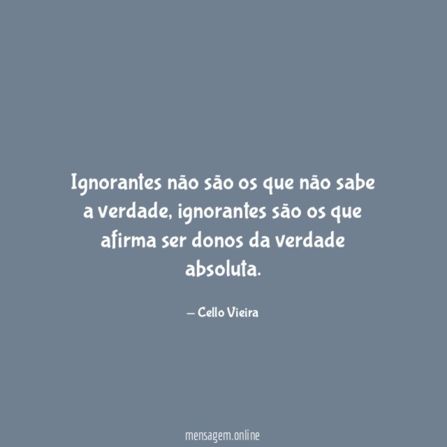 Ignorantes não são os que não sabe a verdade