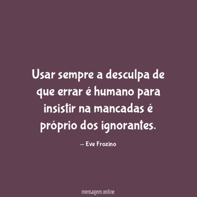 Usar sempre a desculpa de que errar é