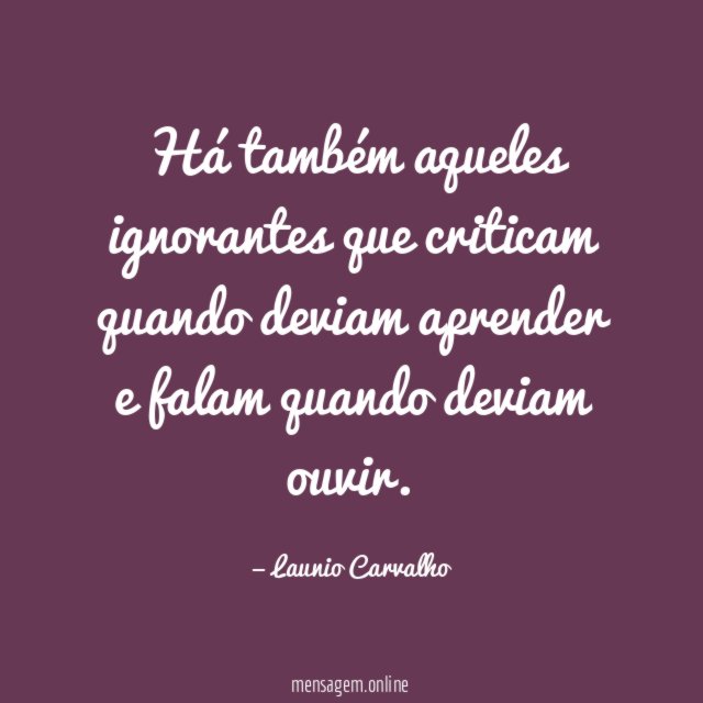 Há também aqueles ignorantes que criticam quando deviam
