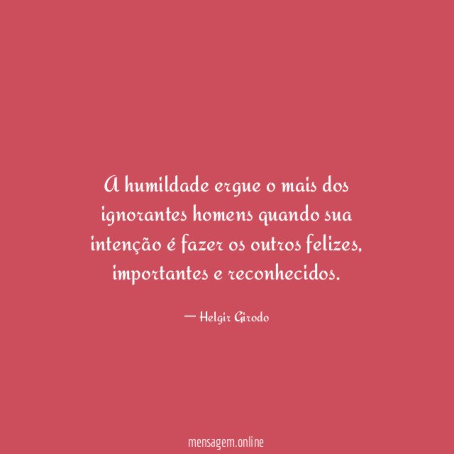 A humildade ergue o mais dos ignorantes homens