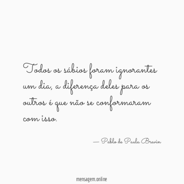 Todos os sábios foram ignorantes um dia