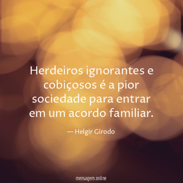 Herdeiros ignorantes e cobiçosos é a pior sociedade