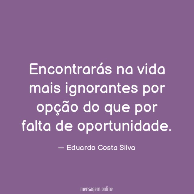 Encontrarás na vida mais ignorantes por opção do