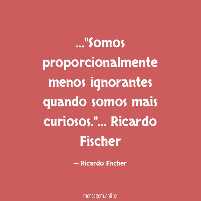 Somos proporcionalmente menos ignorantes quando somos mais curiosos