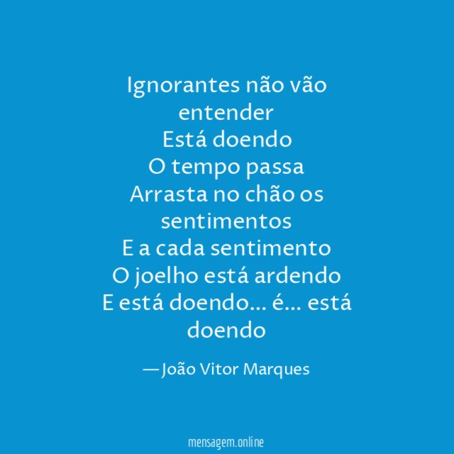 Ignorantes não vão entender Está doendo O tempo passa Arrasta no