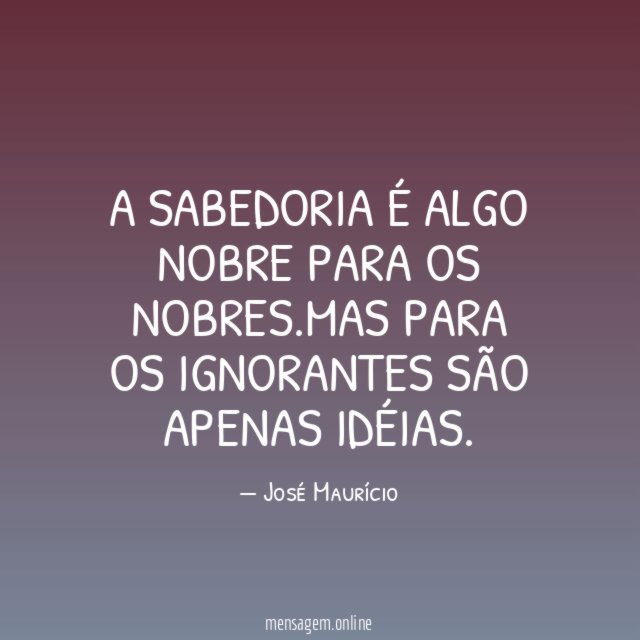 A SABEDORIA É ALGO NOBRE PARA OS NOBRES
