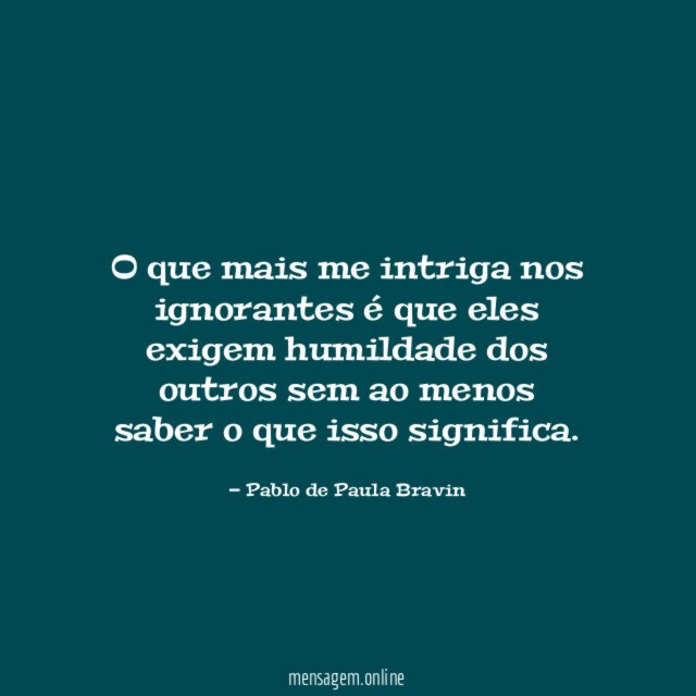 O que mais me intriga nos ignorantes é