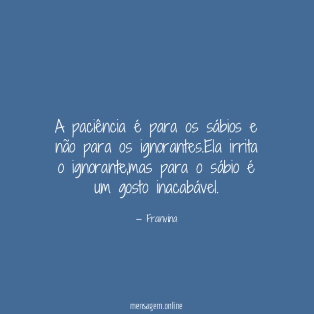 A paciência é para os sábios e não