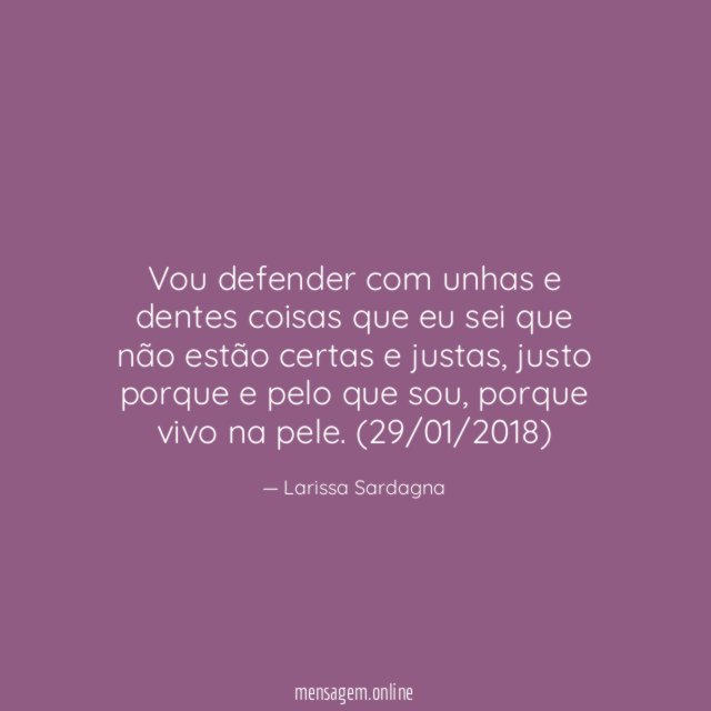 Vou defender com unhas e dentes coisas que