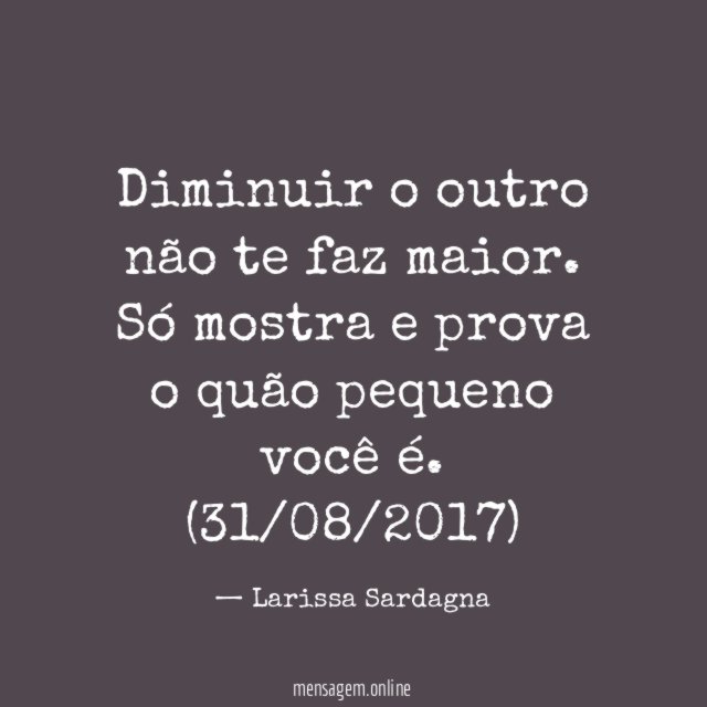 Diminuir o outro não te faz maior