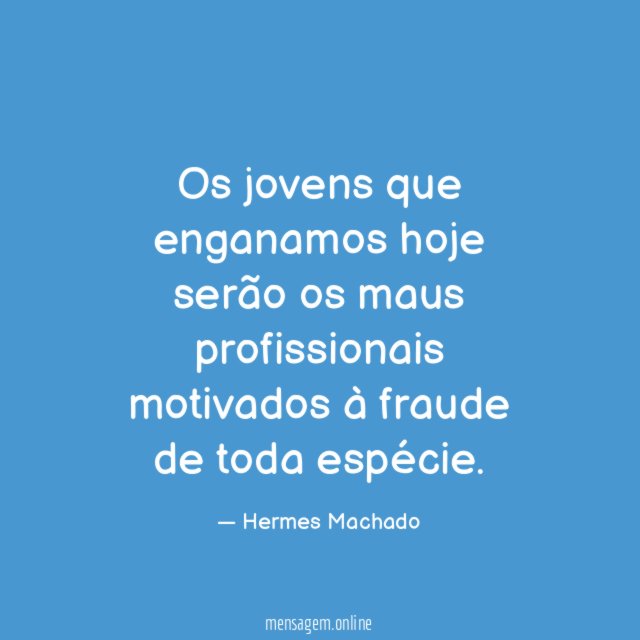 Os jovens que enganamos hoje serão os maus