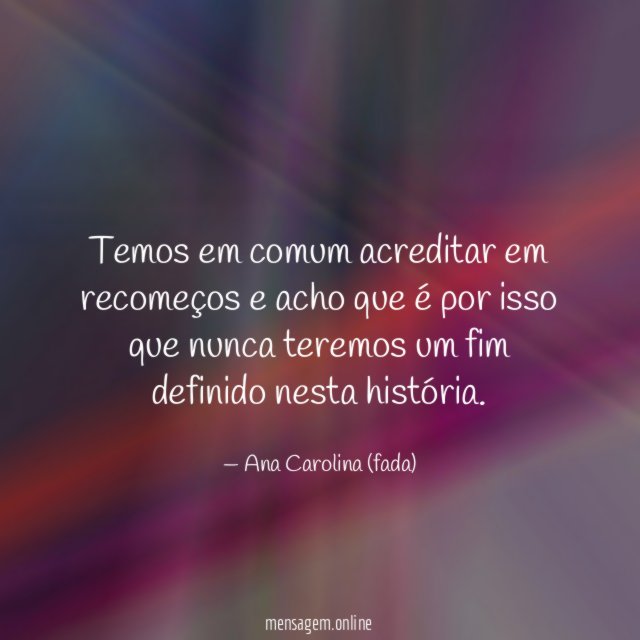 Temos em comum acreditar em recomeços e acho