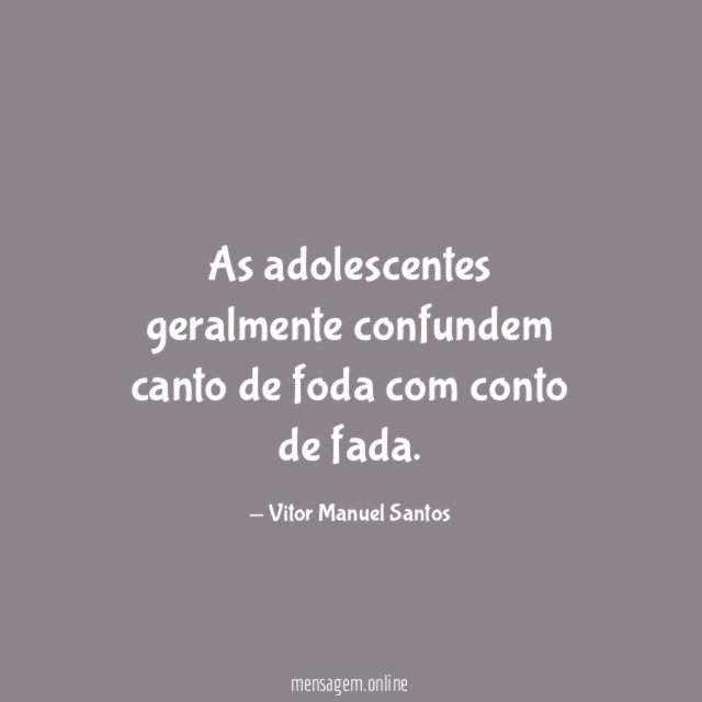 As adolescentes geralmente confundem canto de foda com conto de fada