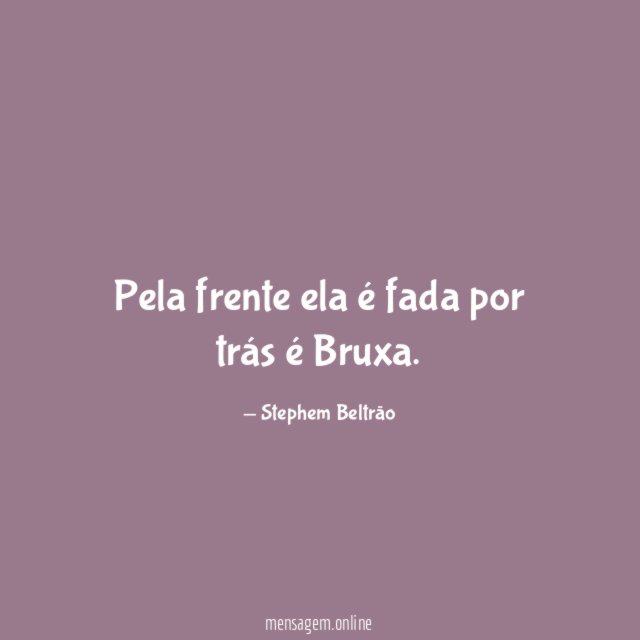 Pela frente ela é fada por trás é Bruxa