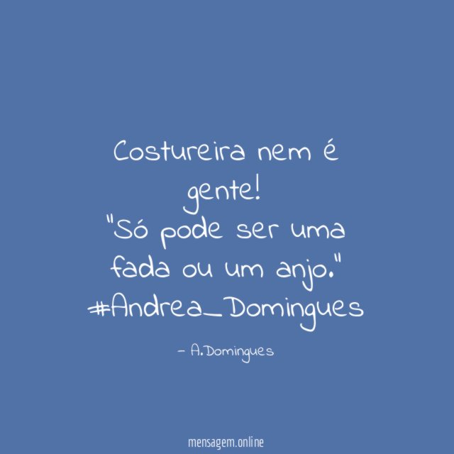 Costureira nem é gente