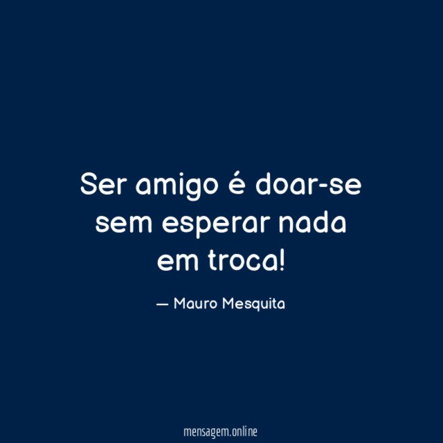 Ser amigo é doar-se sem esperar nada em troca