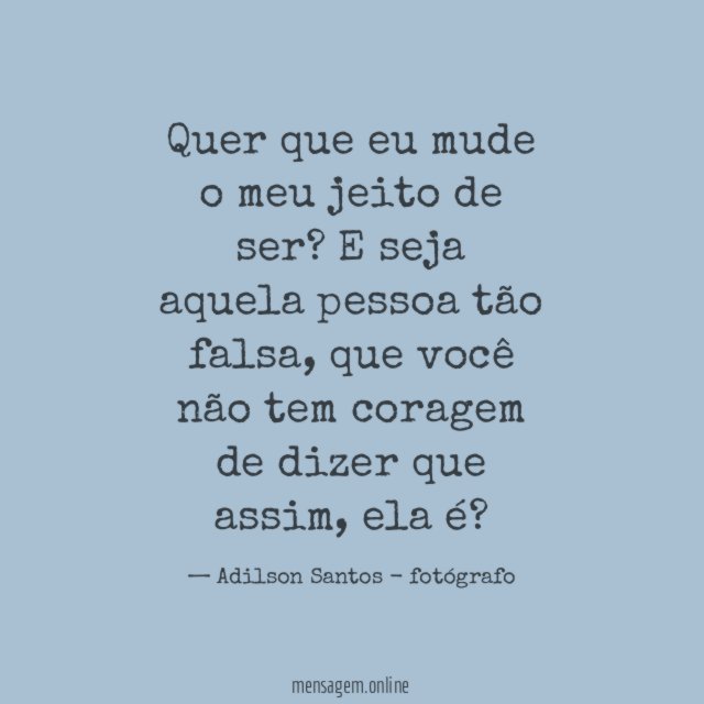 Quer que eu mude o meu jeito de ser