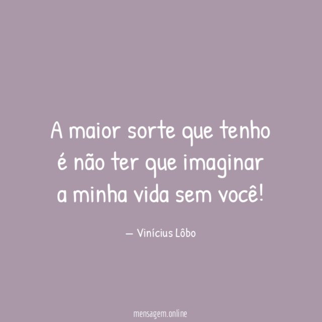 A maior sorte que tenho é não ter