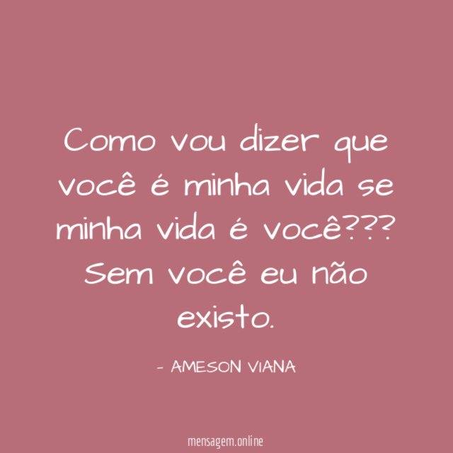 Como vou dizer que você é minha vida se minha vida é você