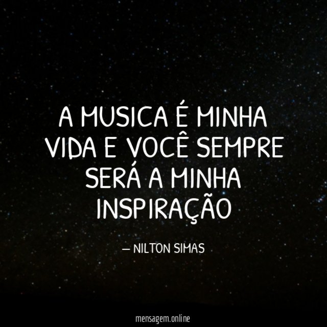 A MUSICA É MINHA VIDA E VOCÊ SEMPRE SERÁ A MINHA INSPIRAÇÃO