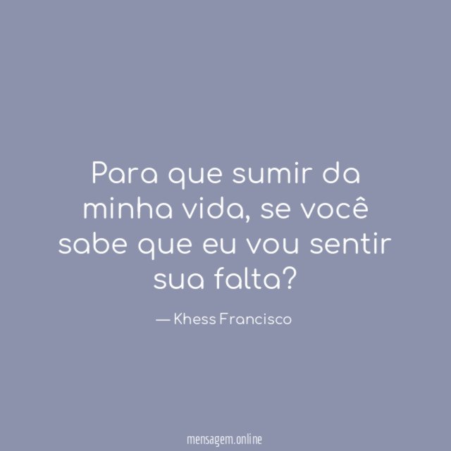 Para que sumir da minha vida