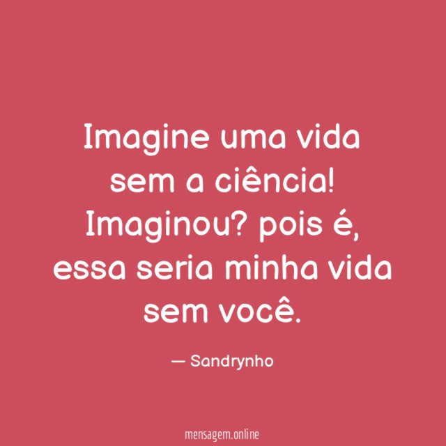 Imagine uma vida sem a ciência