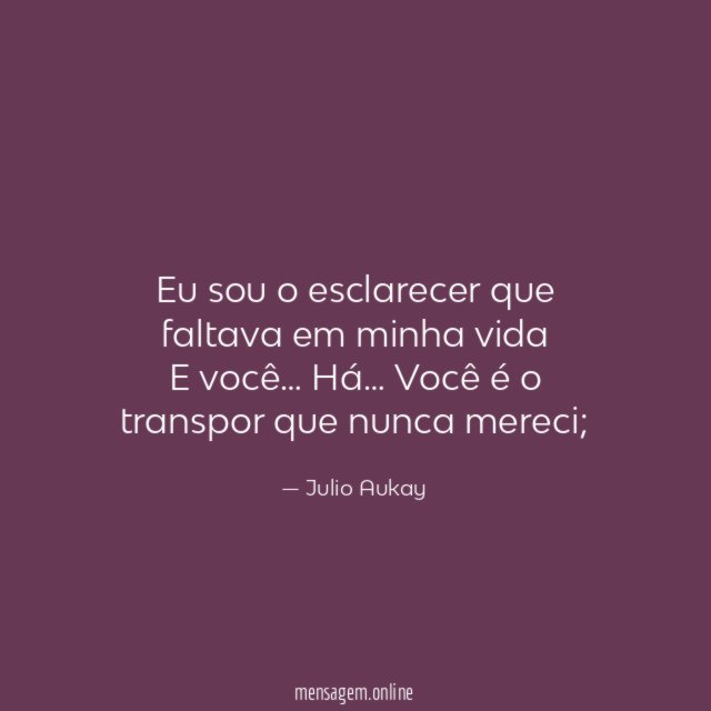 Eu sou o esclarecer que faltava em minha vida E você