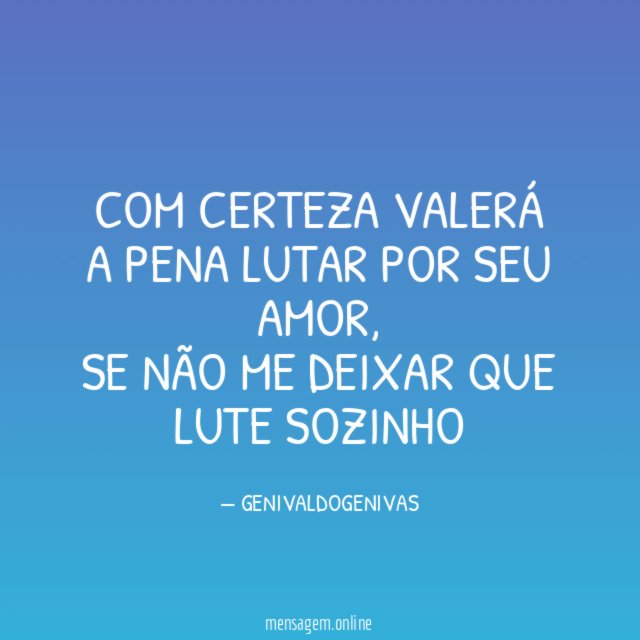 COM CERTEZA VALERÁ A PENA LUTAR POR SEU AMOR
