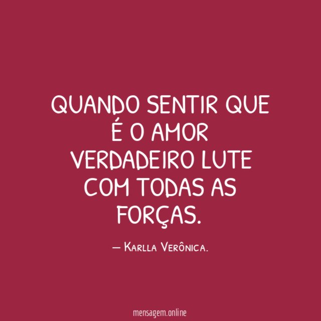 Quando sentir que é o amor verdadeiro lute com todas as forças