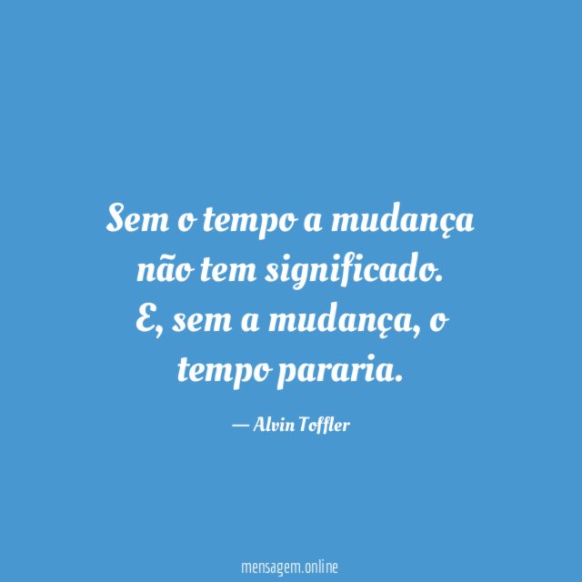 Sem o tempo a mudança não tem significado