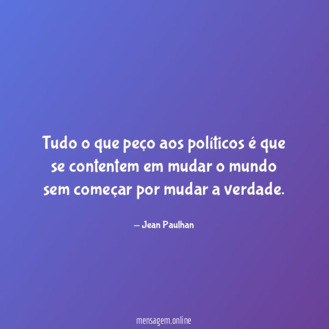 Tudo o que peço aos políticos é que