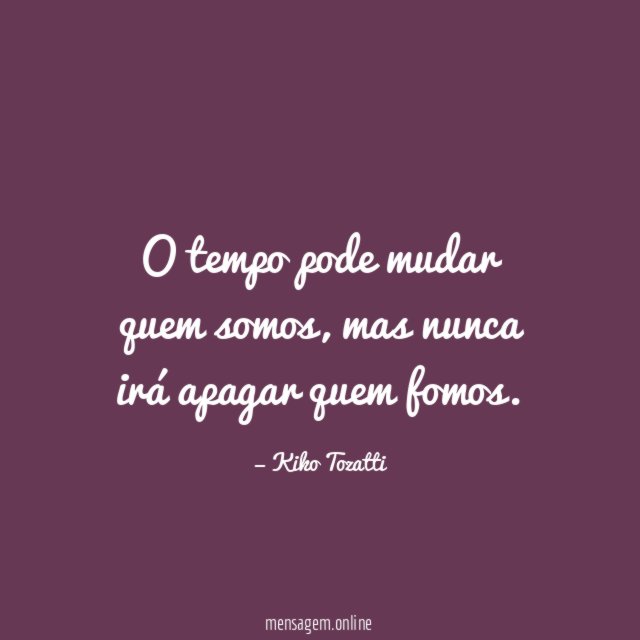 O tempo pode mudar quem somos