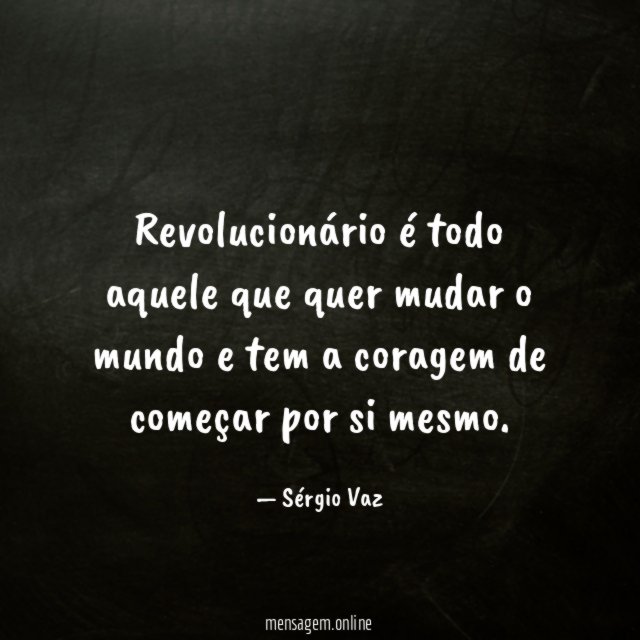 Revolucionário é todo aquele que quer mudar
