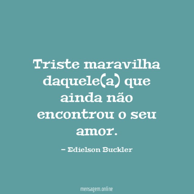 Triste maravilha daquele(a) que ainda não encontrou o seu amor