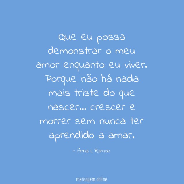 Que eu possa demonstrar o meu amor enquanto eu viver