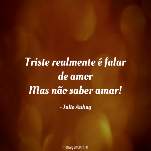 Triste realmente é falar de amor Mas não saber amar